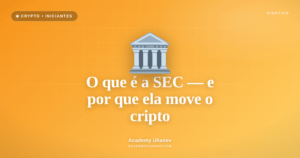 Academy Ulianov — O que é a SEC — e por que ela decide o humor do cripto