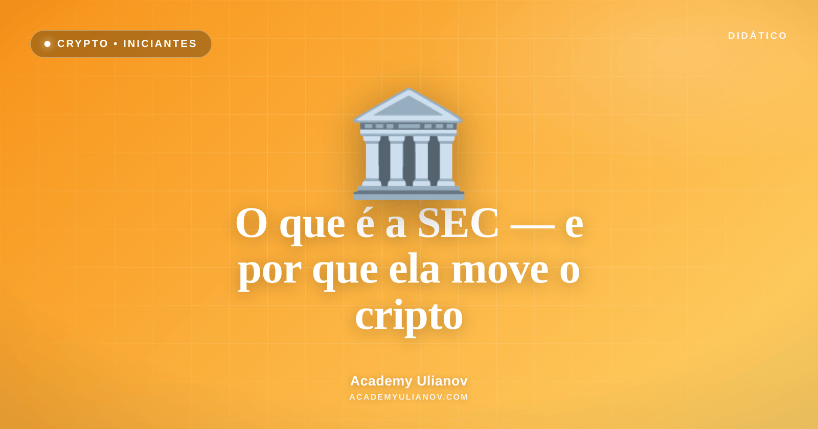 Academy Ulianov — O que é a SEC — e por que ela decide o humor do cripto