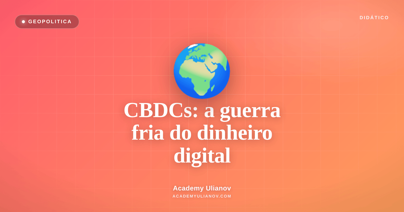 Academy Ulianov — CBDCs: a nova disputa geopolitica pelo dinheiro digital