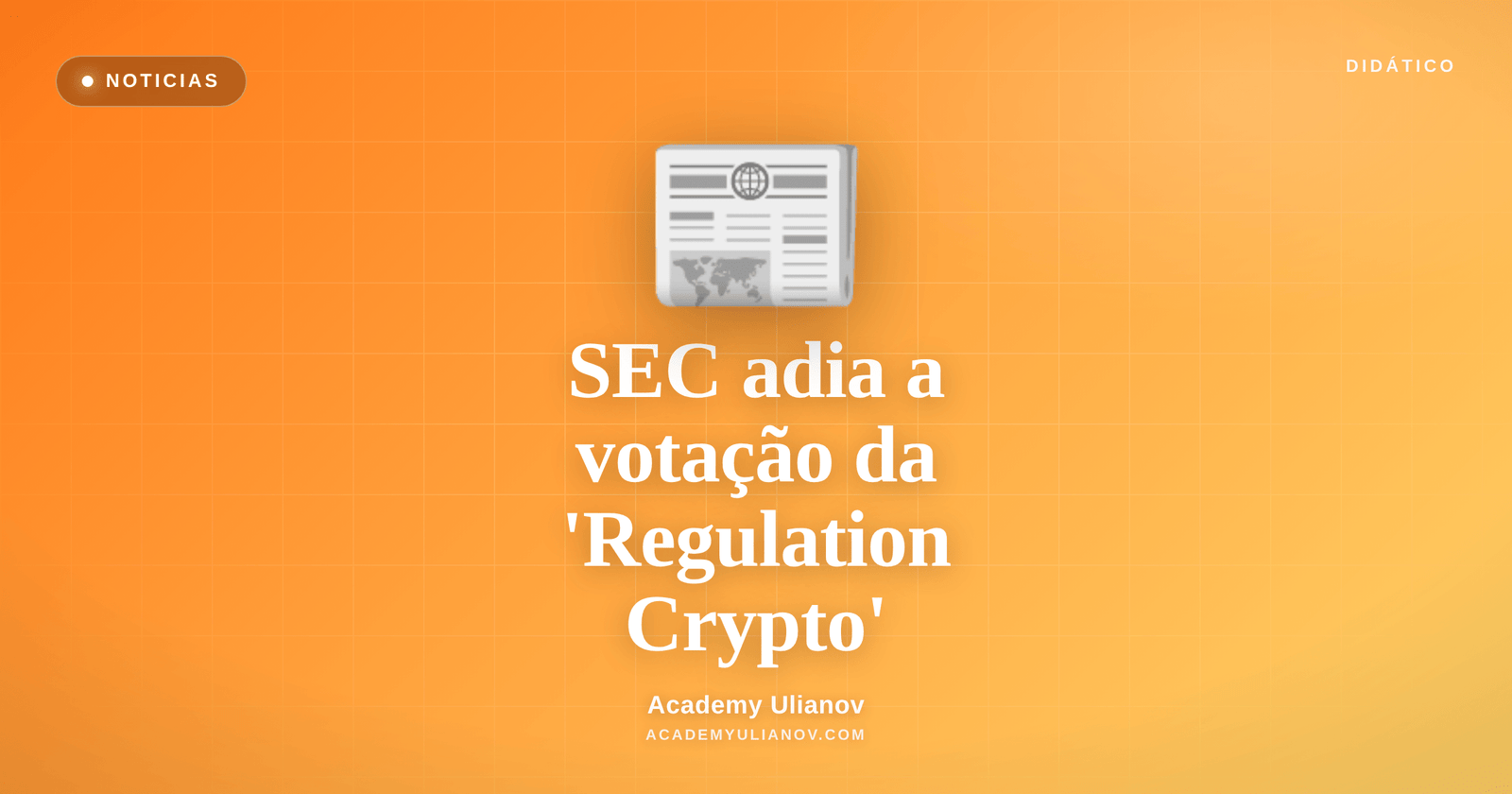 Academy Ulianov — Reviravolta: a SEC adia a votação da 'Regulation Crypto'