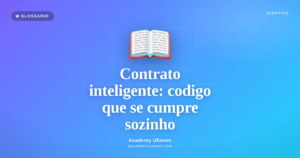 Academy Ulianov — Contrato inteligente: o codigo que dispensa o intermediario