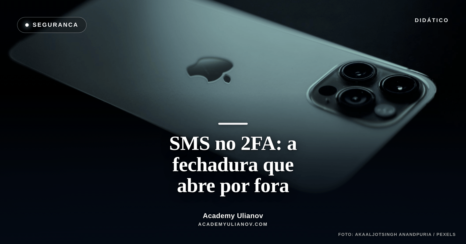 Academy Ulianov — SMS no 2FA: a porta que você deixou aberta · Foto: Akaaljotsingh Anandpuria / Pexels