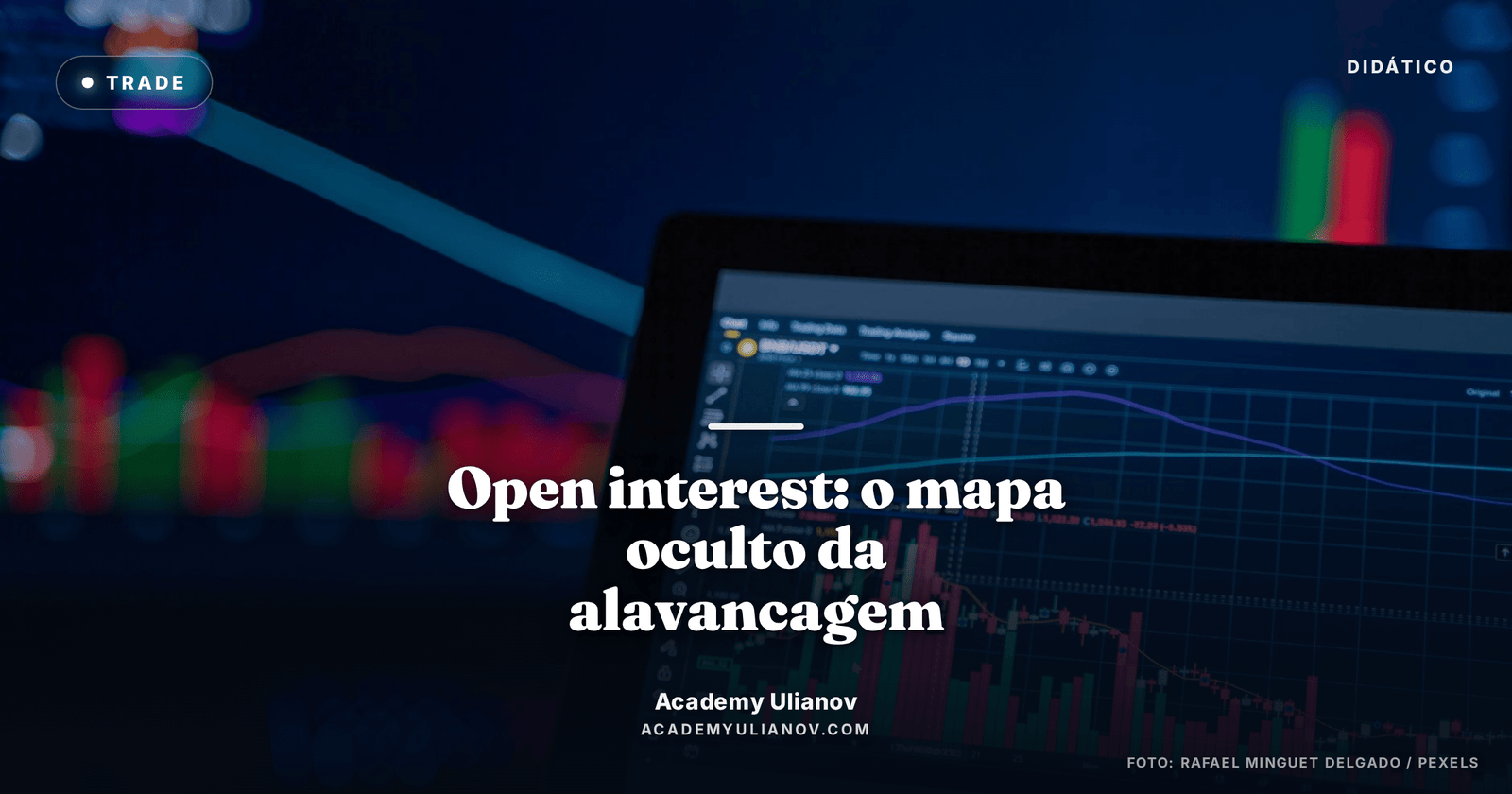 Academy Ulianov — Open interest: o mapa oculto da alavancagem · Foto: Rafael Minguet Delgado / Pexels