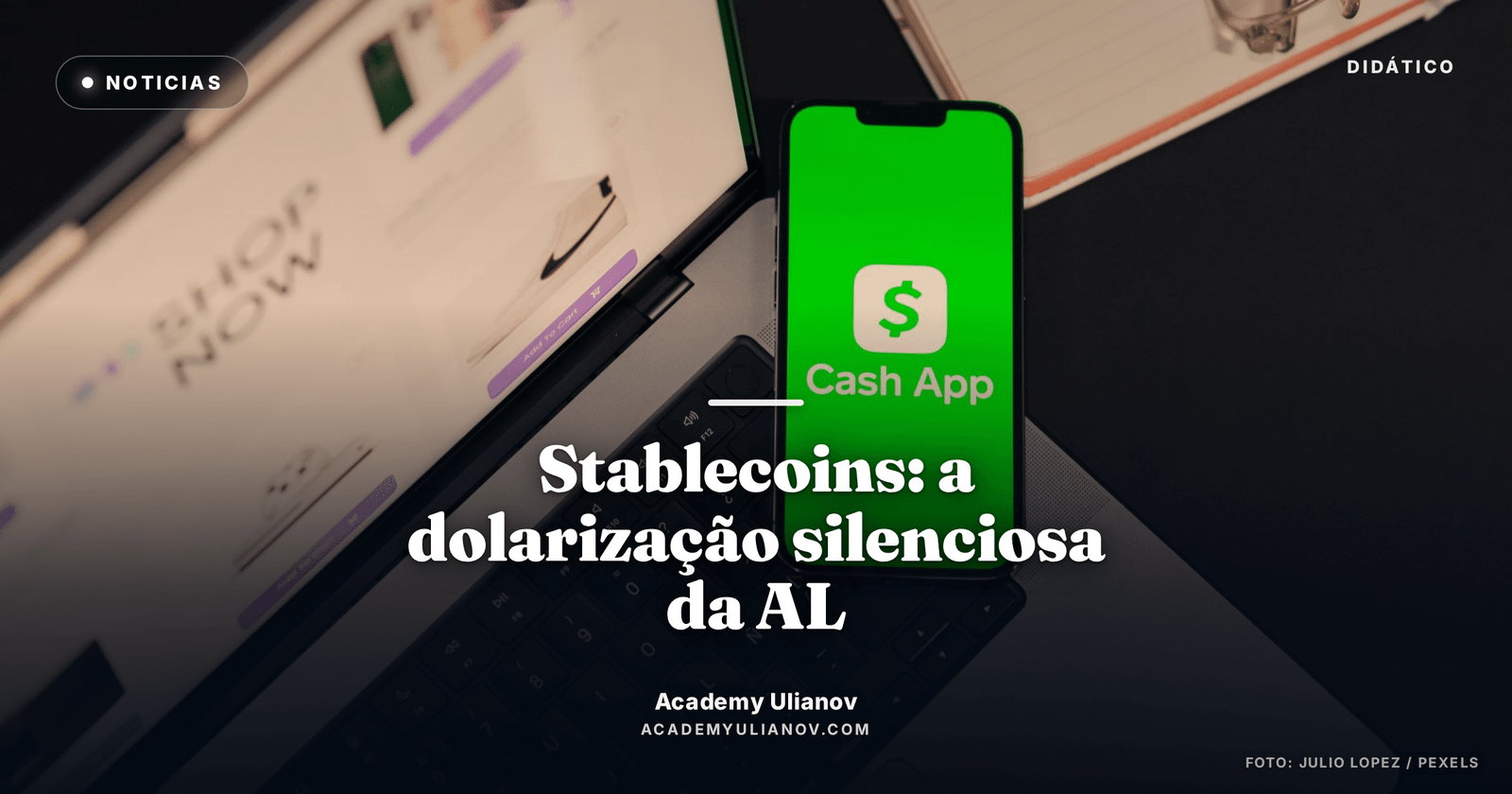 Academy Ulianov — Stablecoins dominam a América Latina — e o Brasil aperta o cerco · Foto: Julio Lopez / Pexels