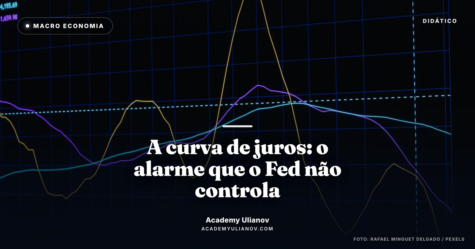 Academy Ulianov — A curva de juros: o alarme que o Fed não controla · Foto: Rafael Minguet Delgado / Pexels